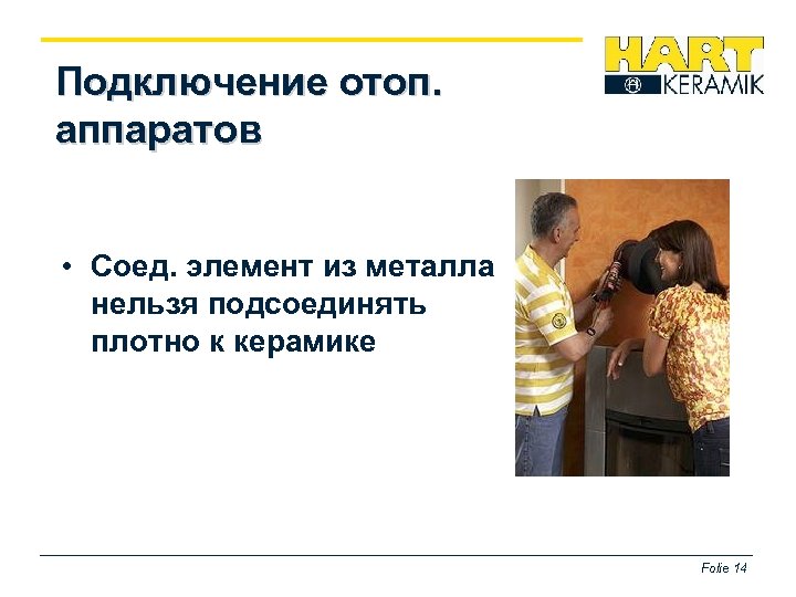 Подключение отоп. аппаратов • Соед. элемент из металла нельзя подсоединять плотно к керамике Folie