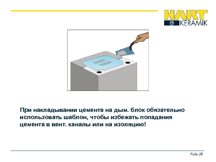 При накладывании цемента на дым. блок обязательно использовать шаблон, чтобы избежать попадания цемента в