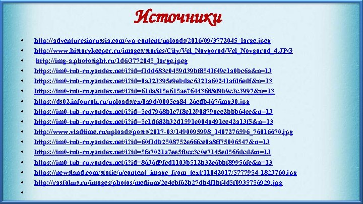 Источники • • • • http: //adventuresinrussia. com/wp-content/uploads/2016/09/3772045_large. jpeg http: //www. historykeeper. ru/images/stories/City/Vel_Novgorod_4. JPG