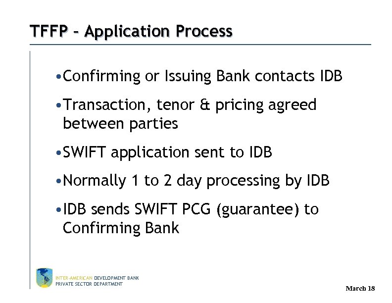 TFFP – Application Process • Confirming or Issuing Bank contacts IDB • Transaction, tenor