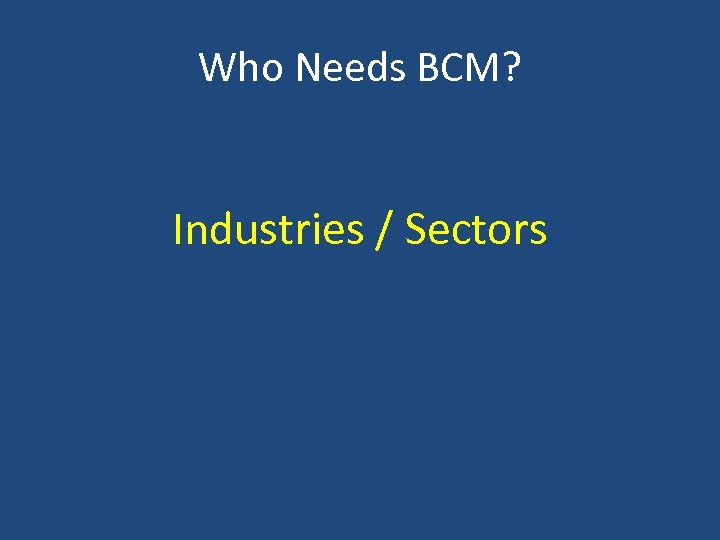 Who Needs BCM? Industries / Sectors 