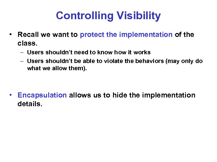 Controlling Visibility • Recall we want to protect the implementation of the class. –