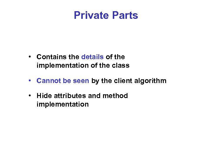Private Parts • Contains the details of the implementation of the class • Cannot