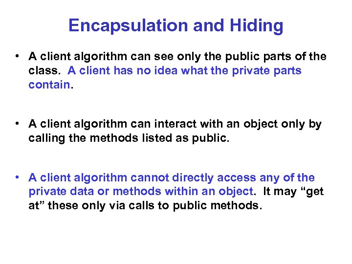 Encapsulation and Hiding • A client algorithm can see only the public parts of
