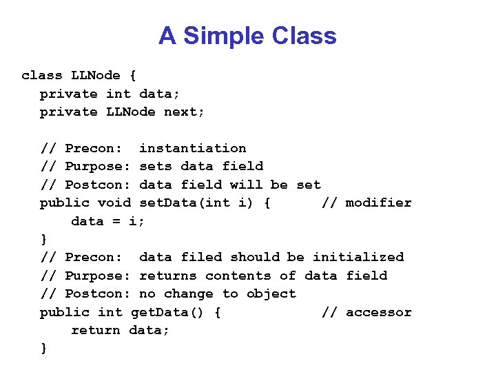 A Simple Class class LLNode { private int data; private LLNode next; // Precon: