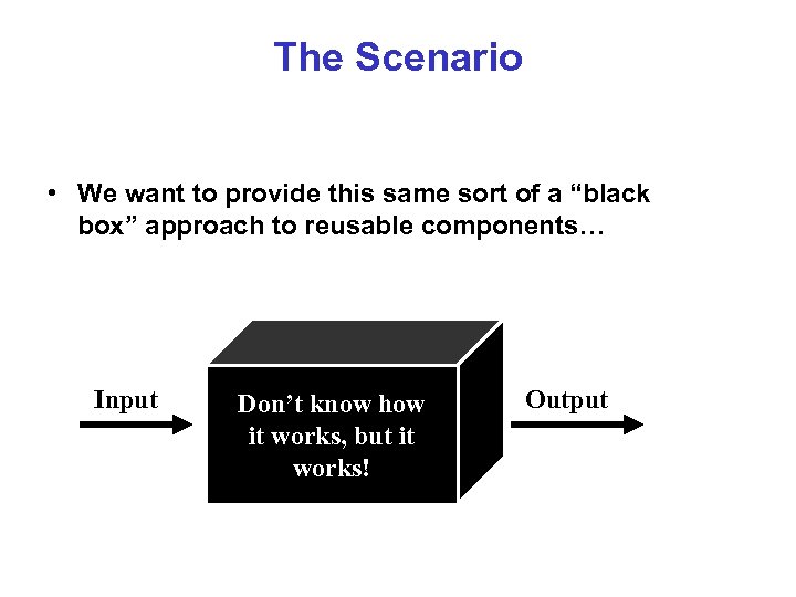 The Scenario • We want to provide this same sort of a “black box”