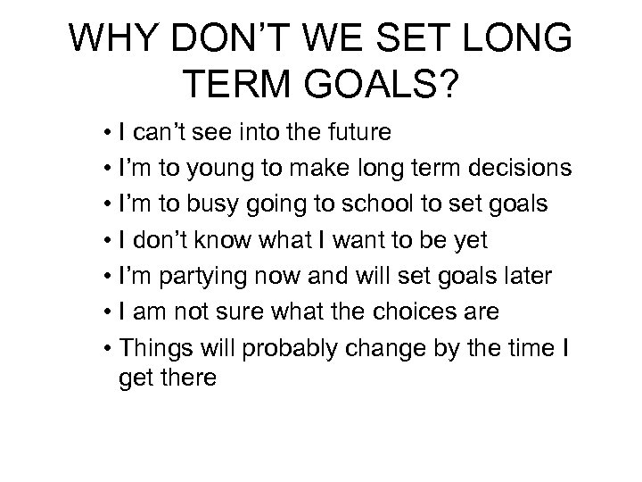 WHY DON’T WE SET LONG TERM GOALS? • I can’t see into the future