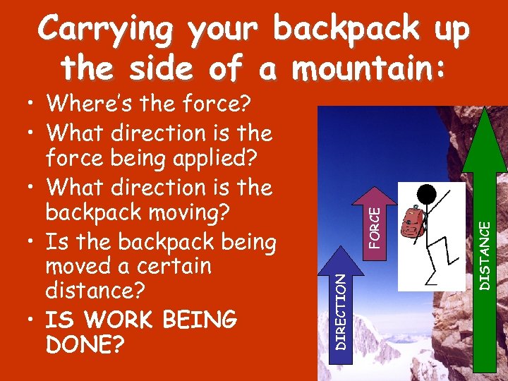 DISTANCE DIRECTION • Where’s the force? • What direction is the force being applied?