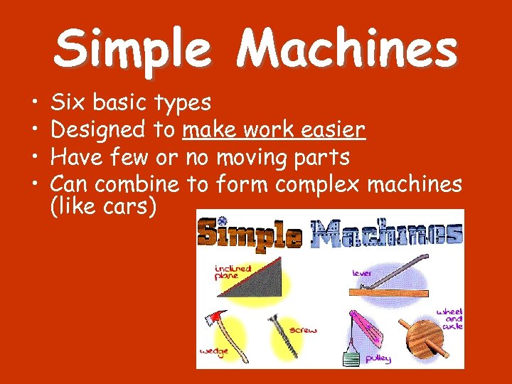 Simple Machines • • Six basic types Designed to make work easier Have few