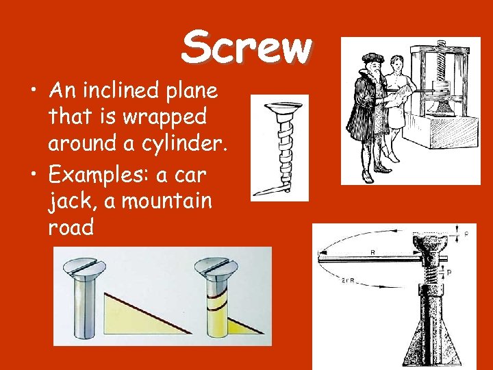 Screw • An inclined plane that is wrapped around a cylinder. • Examples: a