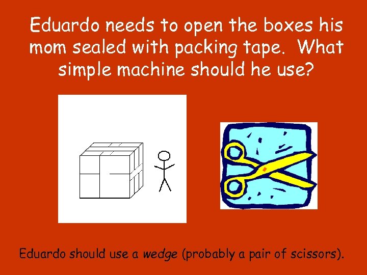 Eduardo needs to open the boxes his mom sealed with packing tape. What simple