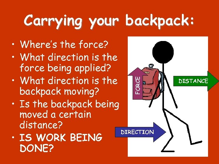 Carrying your backpack: FORCE • Where’s the force? • What direction is the force