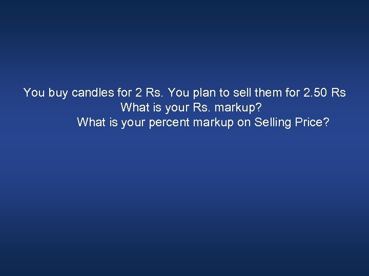 You buy candles for 2 Rs. You plan to sell them for 2. 50