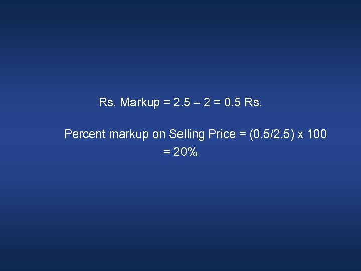 Rs. Markup = 2. 5 – 2 = 0. 5 Rs. Percent markup on