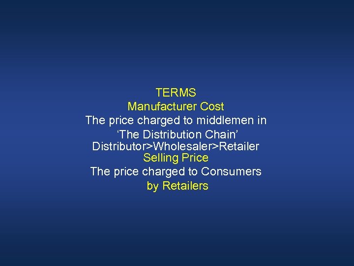 TERMS Manufacturer Cost The price charged to middlemen in ‘The Distribution Chain’ Distributor>Wholesaler>Retailer Selling