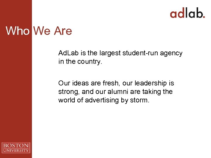 Who We Are Ad. Lab is the largest student-run agency in the country. Our