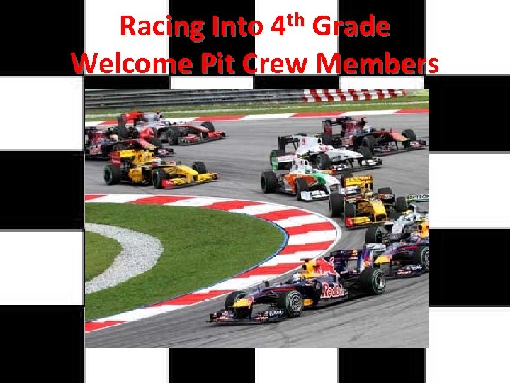 Racing Into 4 th Grade Welcome Pit Crew Members 