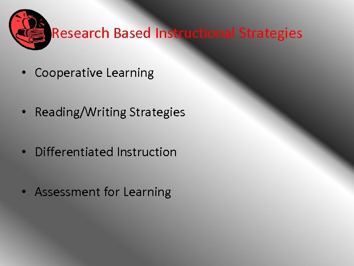 Research Based Instructional Strategies • Cooperative Learning • Reading/Writing Strategies • Differentiated Instruction •
