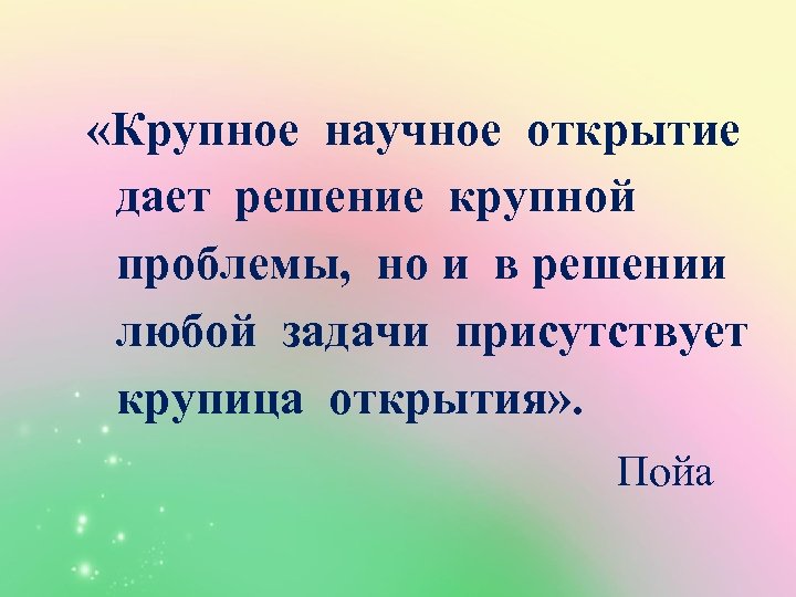  «Крупное научное открытие дает решение крупной проблемы, но и в решении любой задачи