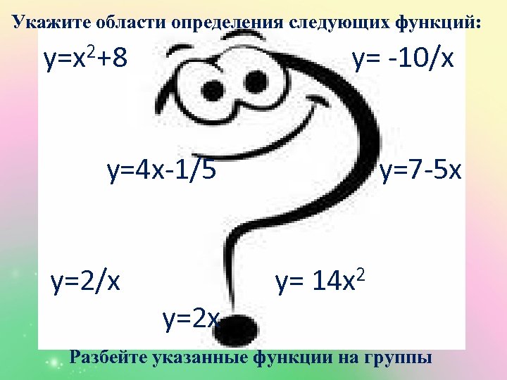 Укажите области определения следующих функций: y=x 2+8 y= -10/x y=4 x-1/5 y=2/x y=2 x