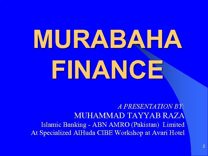 MURABAHA FINANCE A PRESENTATION BY: MUHAMMAD TAYYAB RAZA Islamic Banking - ABN AMRO (Pakistan)