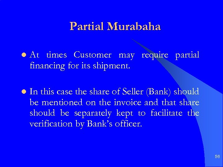 Partial Murabaha l At times Customer may require partial financing for its shipment. l