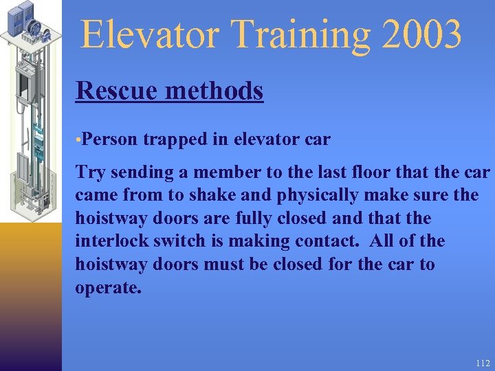 Elevator Training 2003 Rescue methods • Person trapped in elevator car Try sending a