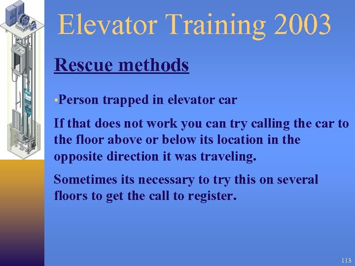 Elevator Training 2003 Rescue methods • Person trapped in elevator car If that does