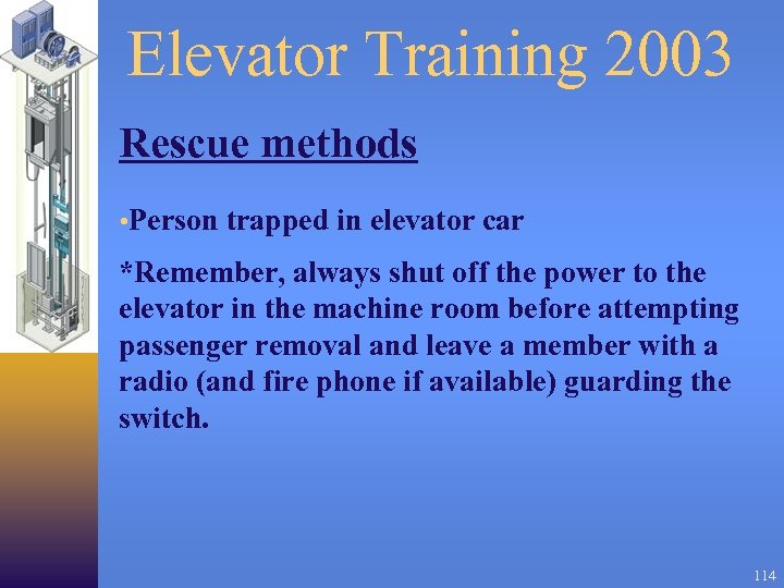 Elevator Training 2003 Rescue methods • Person trapped in elevator car *Remember, always shut