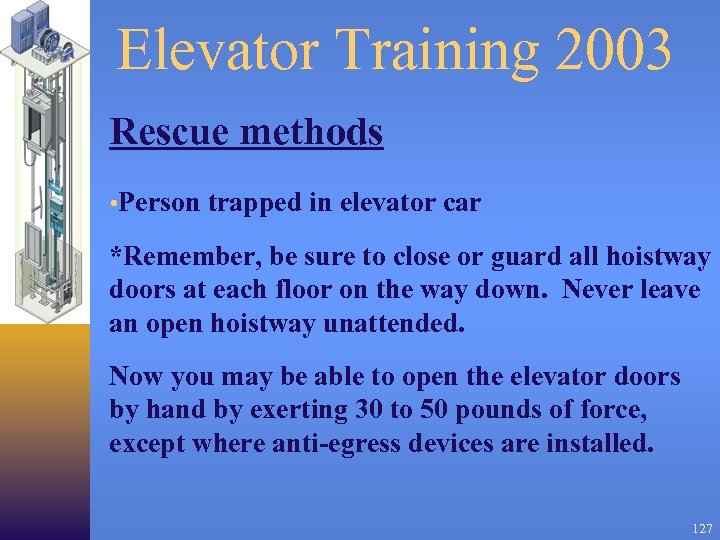 Elevator Training 2003 Rescue methods • Person trapped in elevator car *Remember, be sure