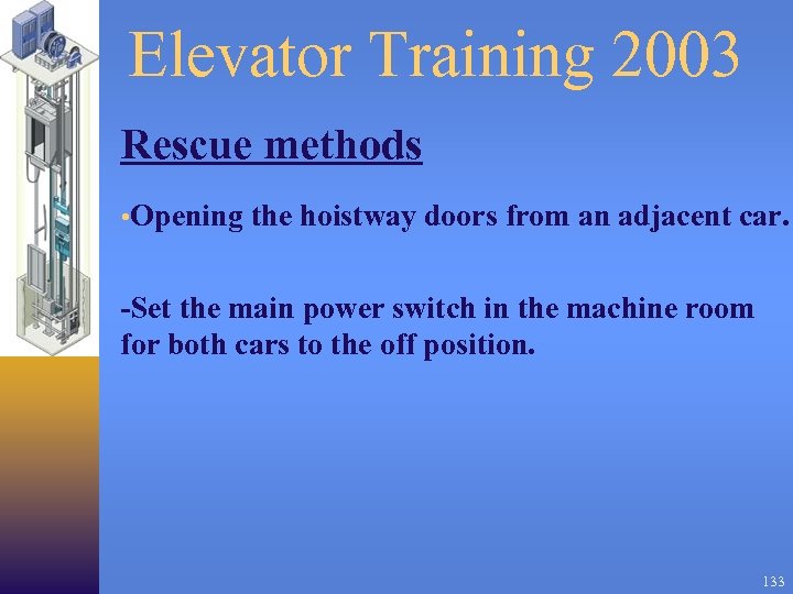 Elevator Training 2003 Rescue methods • Opening the hoistway doors from an adjacent car.