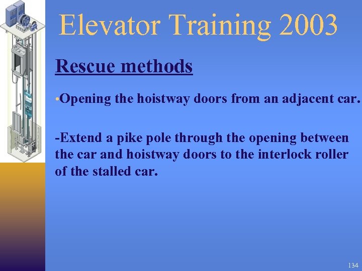 Elevator Training 2003 Rescue methods • Opening the hoistway doors from an adjacent car.