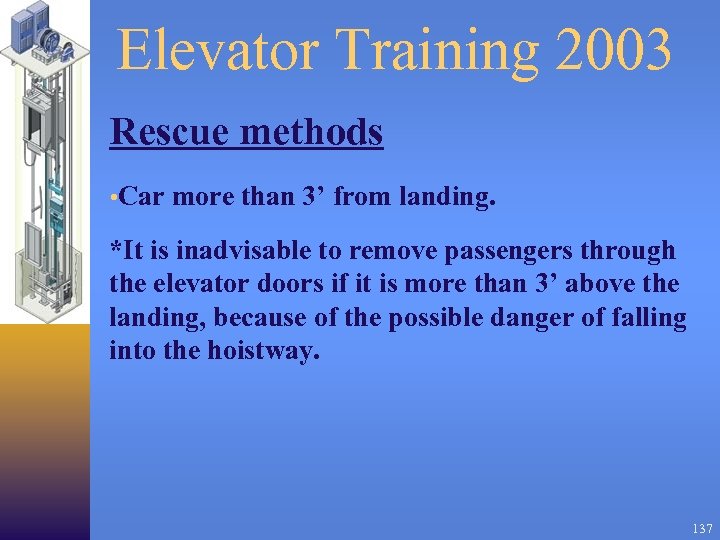 Elevator Training 2003 Rescue methods • Car more than 3’ from landing. *It is