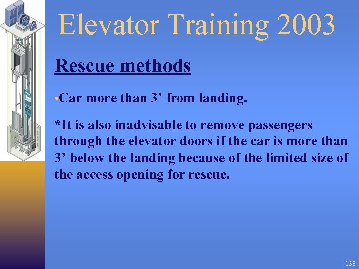 Elevator Training 2003 Rescue methods • Car more than 3’ from landing. *It is