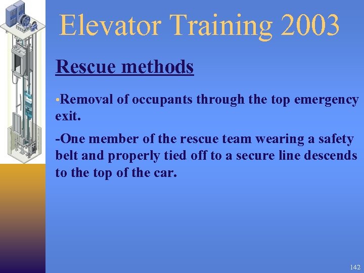 Elevator Training 2003 Rescue methods • Removal of occupants through the top emergency exit.