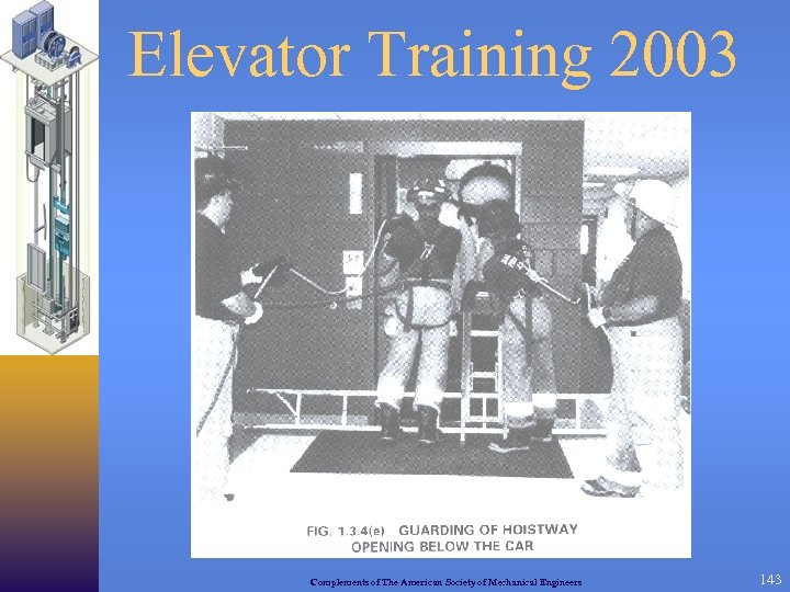 Elevator Training 2003 Complements of The American Society of Mechanical Engineers 143 