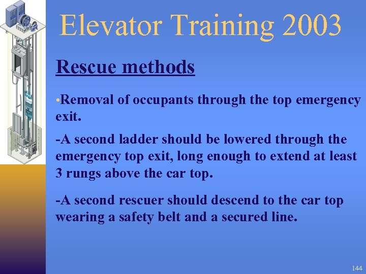 Elevator Training 2003 Rescue methods • Removal of occupants through the top emergency exit.