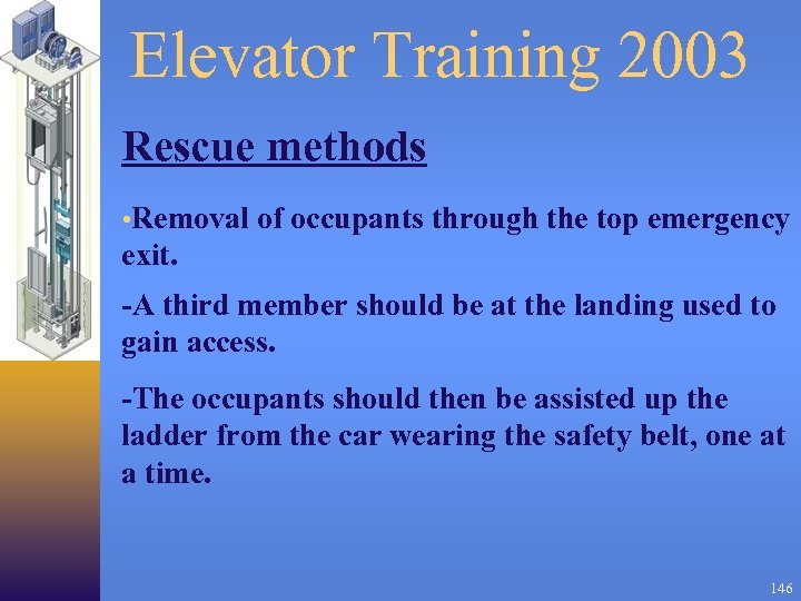 Elevator Training 2003 Rescue methods • Removal of occupants through the top emergency exit.