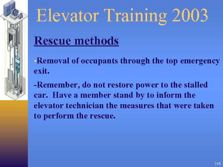 Elevator Training 2003 Rescue methods • Removal of occupants through the top emergency exit.