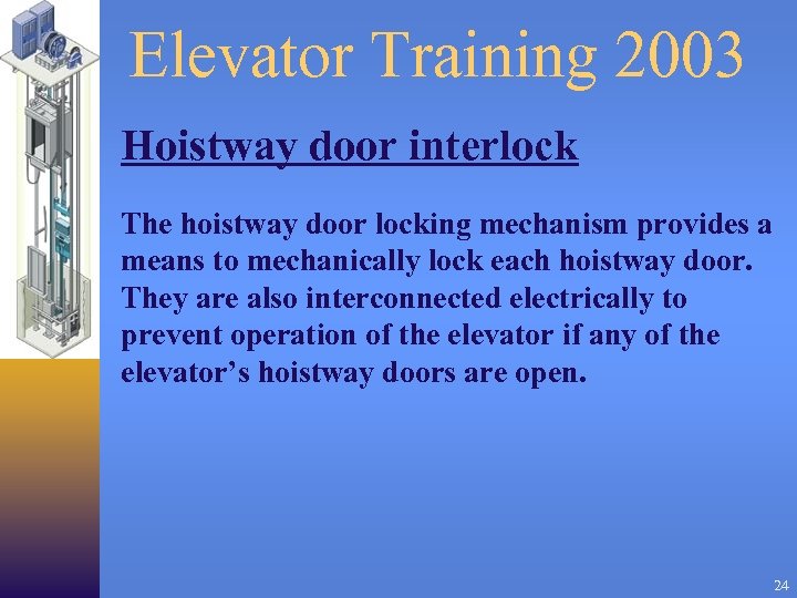 Elevator Training 2003 Hoistway door interlock The hoistway door locking mechanism provides a means