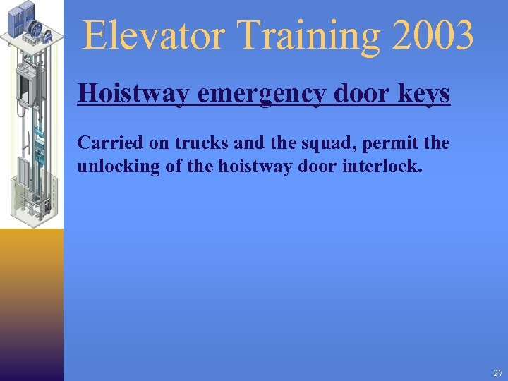 Elevator Training 2003 Hoistway emergency door keys Carried on trucks and the squad, permit