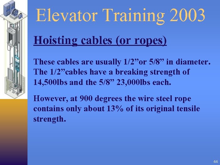 Elevator Training 2003 Hoisting cables (or ropes) These cables are usually 1/2”or 5/8” in