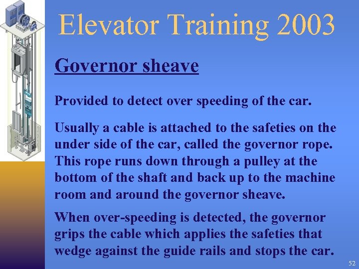 Elevator Training 2003 Governor sheave Provided to detect over speeding of the car. Usually