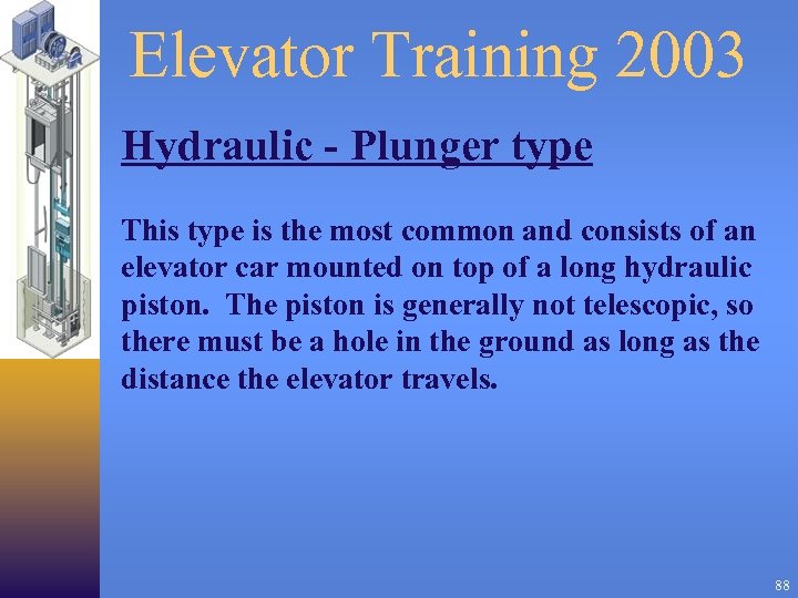 Elevator Training 2003 Hydraulic - Plunger type This type is the most common and