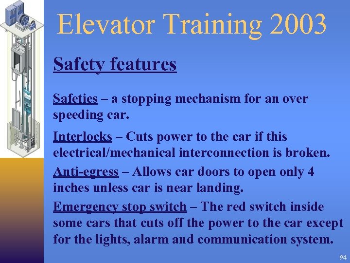 Elevator Training 2003 Safety features Safeties – a stopping mechanism for an over speeding