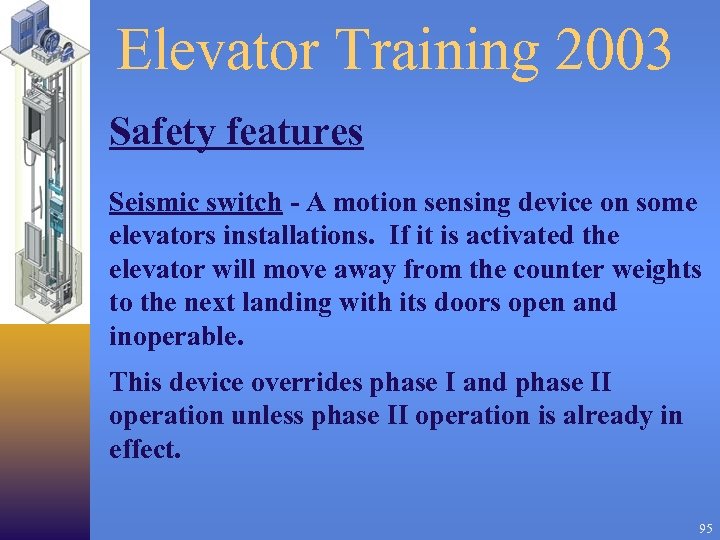 Elevator Training 2003 Safety features Seismic switch - A motion sensing device on some