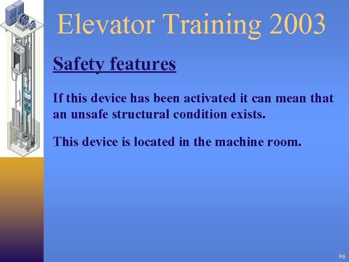 Elevator Training 2003 Safety features If this device has been activated it can mean