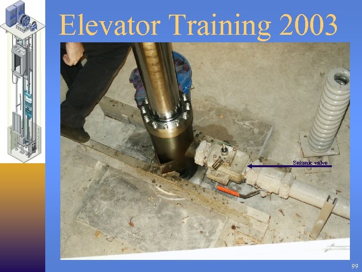 Elevator Training 2003 Seismic valve 99 