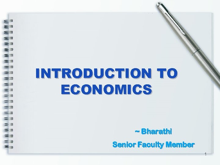 INTRODUCTION TO ECONOMICS ~ Bharathi Senior Faculty Member 1 