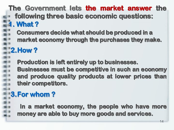 The Government lets the market answer the following three basic economic questions: 1. What